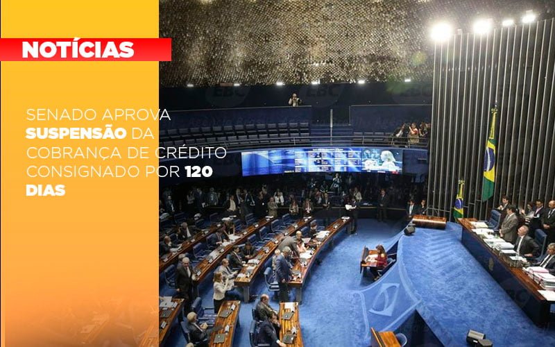 Senado Aprova Suspensao Da Cobranca De Credito Consignado Por 120 Dias - Notícias e Artigos Contábeis
